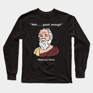 Mediocrates Meh Good Enough funny Long Sleeve T-Shirt